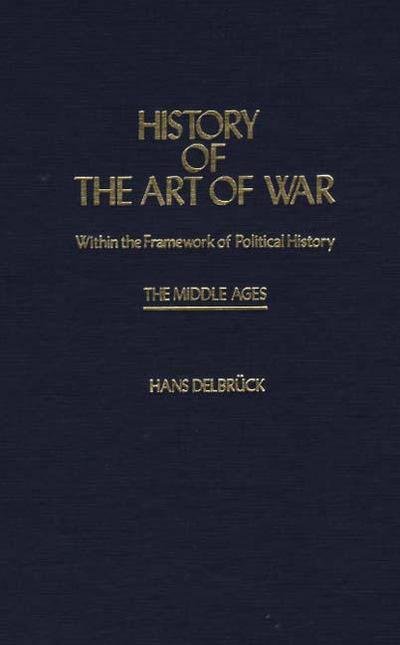Cover for Hans Delbruck · History of the Art of War Within the Framework of Political History: The Middle Ages. (Gebundenes Buch) (1982)
