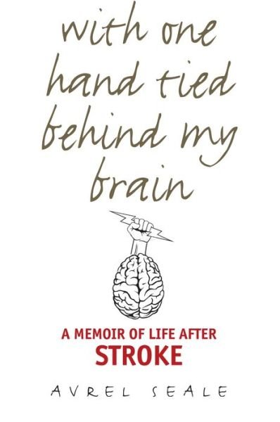 Cover for Avrel Seale · With One Hand Tied behind My Brain: A Memoir of Life after Stroke (Paperback Bog) (2020)