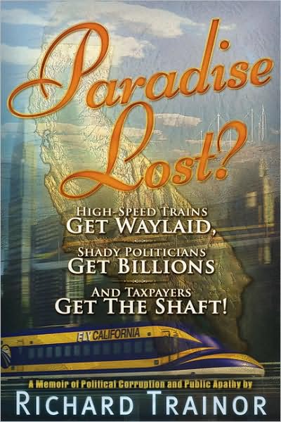 Cover for Richard Trainor · Paradise Lost?: High-Speed Trains Get Waylaid, Shady Politicians Get Billions &amp; Taxpayers Get the Shaft! (Hardcover Book) (2009)