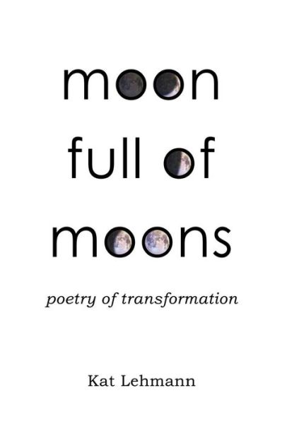 Cover for Kat Lehmann · Moon Full of Moons: Poetry of Transformation (Paperback Book) (2015)