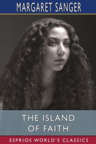 The Island of Faith (Esprios Classics) - Margaret Sanger - Książki - Blurb, Inc. - 9781006029646 - 23 sierpnia 2024