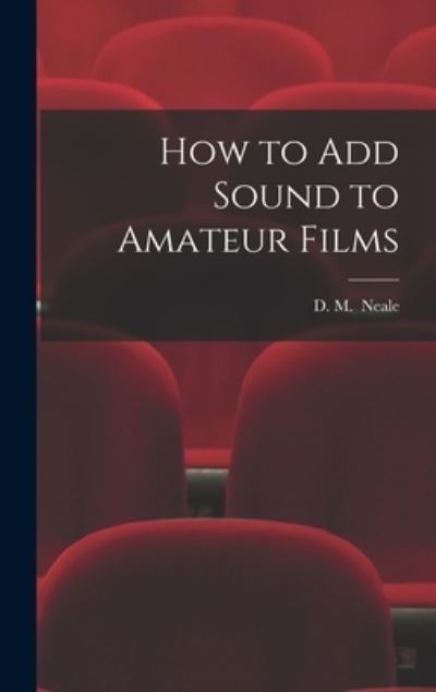 How to Add Sound to Amateur Films - D M (Denis Manktelow) Neale - Books - Hassell Street Press - 9781013764646 - September 9, 2021