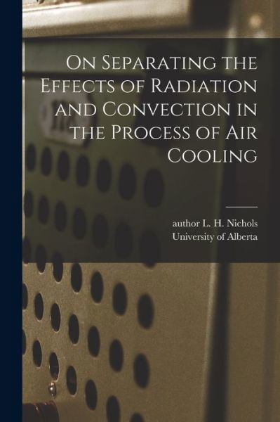 Cover for L H Author Nichols · On Separating the Effects of Radiation and Convection in the Process of Air Cooling (Paperback Bog) (2021)