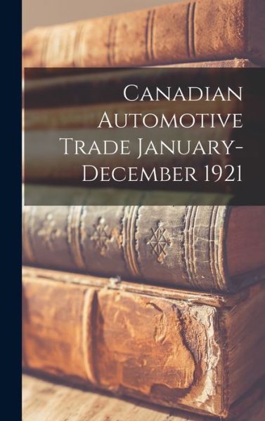 Cover for Anonymous · Canadian Automotive Trade January-December 1921 (Hardcover Book) (2021)