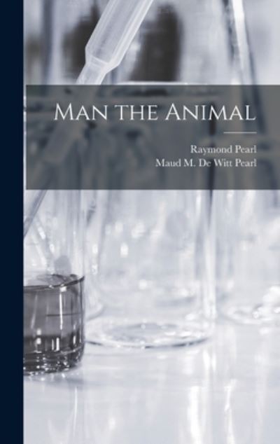 Cover for Raymond 1879-1940 Pearl · Man the Animal (Hardcover Book) (2021)