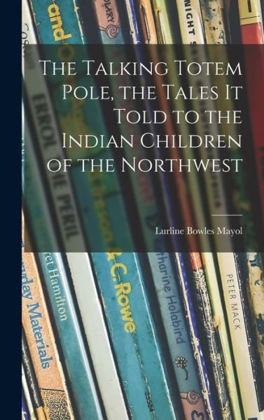 Cover for Lurline Bowles Mayol · The Talking Totem Pole, the Tales It Told to the Indian Children of the Northwest (Hardcover bog) (2021)