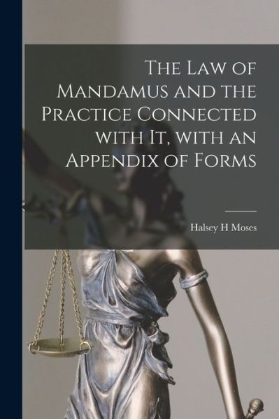 Cover for Halsey H Moses · The Law of Mandamus and the Practice Connected With It, With an Appendix of Forms (Paperback Book) (2021)