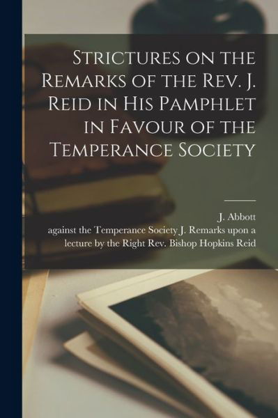 Cover for J (Joseph) 1789-1863 Abbott · Strictures on the Remarks of the Rev. J. Reid in His Pamphlet in Favour of the Temperance Society [microform] (Pocketbok) (2021)
