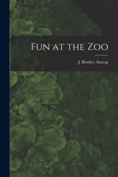 Cover for J Bentley (Jack Bentley) 1 Aistrop · Fun at the Zoo (Paperback Book) (2021)