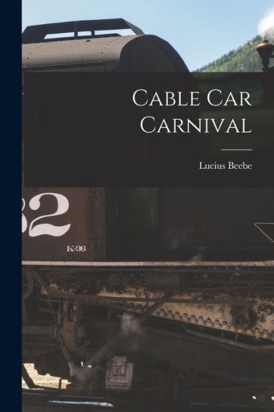 Cover for Lucius 1902-1966 Beebe · Cable Car Carnival (Paperback Book) (2021)