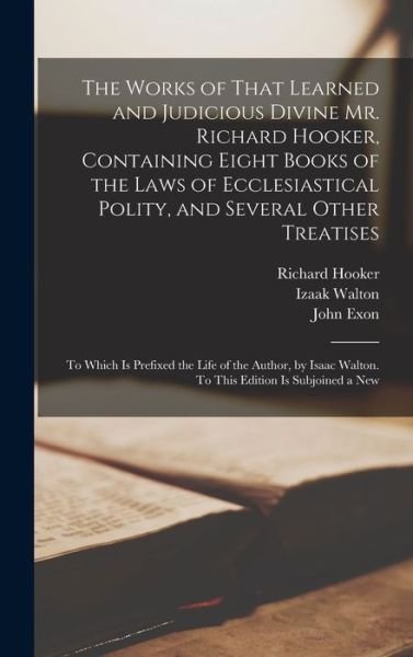 Works of That Learned and Judicious Divine Mr. Richard Hooker, Containing Eight Books of the Laws of Ecclesiastical Polity, and Several Other Treatises - Izaak Walton - Boeken - Creative Media Partners, LLC - 9781016354646 - 27 oktober 2022