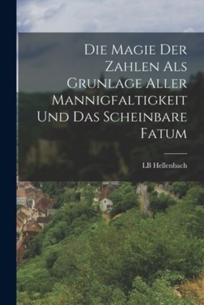 Cover for Lb Hellenbach · Die Magie der Zahlen Als Grunlage Aller Mannigfaltigkeit und das Scheinbare Fatum (Buch) (2022)