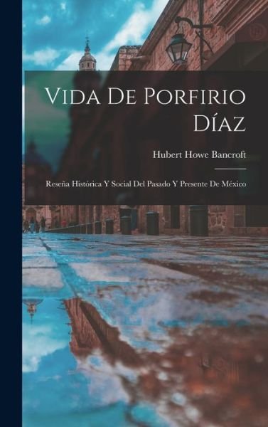 Cover for Hubert Howe Bancroft · Vida de Porfirio Díaz (Book) (2022)