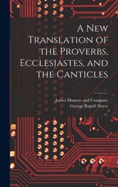 Cover for George Rapall Noyes · New Translation of the Proverbs, Ecclesiastes, and the Canticles (Book) (2022)