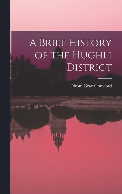 Cover for Dirom Gray Crawford · Brief History of the Hughli District (Book) (2022)