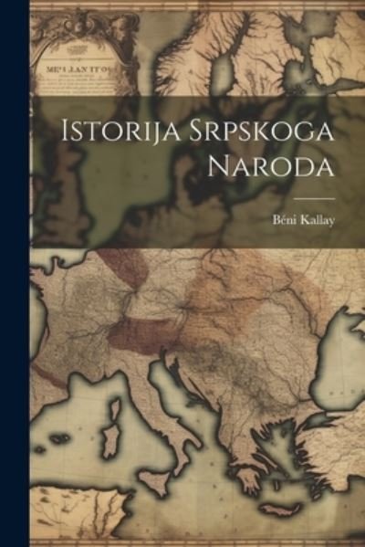 Istorija Srpskoga Naroda - Béni Kallay - Bøger - Creative Media Partners, LLC - 9781021965646 - 18. juli 2023