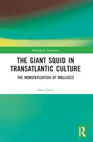 Cover for Latva, Otto (University of Turku, Finland) · The Giant Squid in Transatlantic Culture: The Monsterization of Molluscs - Multispecies Encounters (Paperback Book) (2024)