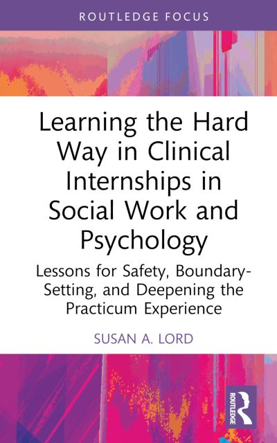 Cover for Susan A. Lord · Learning the Hard Way in Clinical Internships in Social Work and Psychology: Lessons for Safety, Boundary-Setting, and Deepening the Practicum Experience - Explorations in Mental Health (Hardcover Book) (2024)