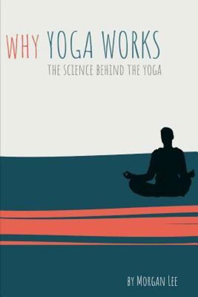 Cover for Lee Morgan · Why Yoga Works: The Science Behind the Yoga (Paperback Book) (2019)