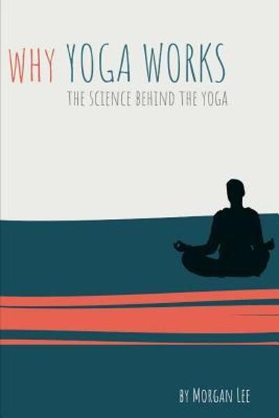 Cover for Lee Morgan · Why Yoga Works: The Science Behind the Yoga (Pocketbok) (2019)