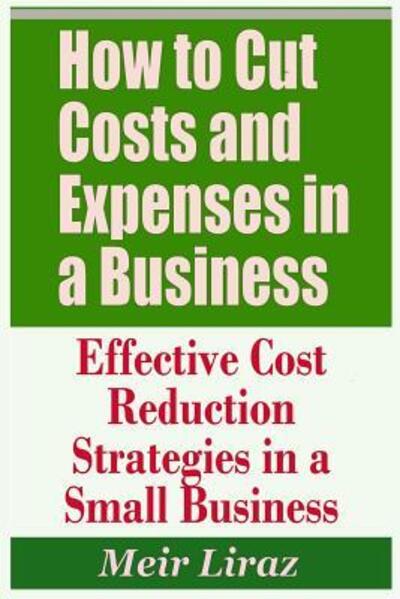 Cover for Meir Liraz · How to Cut Costs and Expenses in a Business - Effective Cost Reduction Strategies in a Small Business (Paperback Book) (2019)