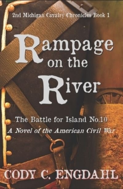 Cover for Cody C Engdahl · Rampage on the River: The Battle for Island No. 10 - 2nd Michigan Cavalry Chronicles (Paperback Book) (2019)