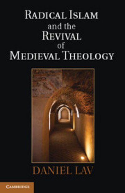 Cover for Lav, Daniel (Hebrew University of Jerusalem) · Radical Islam and the Revival of Medieval Theology (Hardcover Book) (2012)