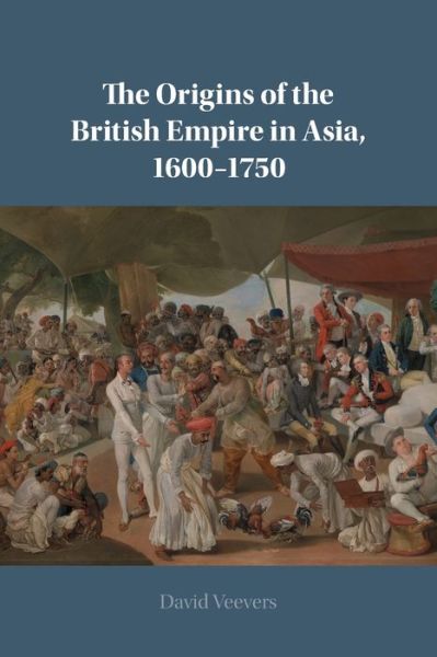 Cover for Veevers, David (Queen Mary University of London) · The Origins of the British Empire in Asia, 1600–1750 (Paperback Book) [New edition] (2022)