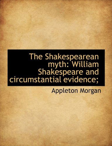 Cover for Appleton Morgan · The Shakespearean Myth: William Shakespeare and Circumstantial Evidence; (Hardcover Book) (2009)