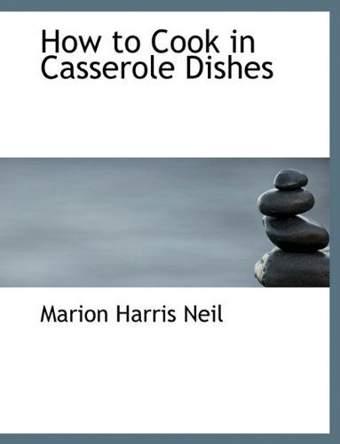 Cover for Marion Harris Neil · How to Cook in Casserole Dishes (Hardcover Book) (2009)