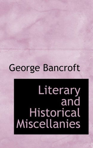 Literary and Historical Miscellanies - George Bancroft - Böcker - BiblioLife - 9781116964646 - 7 november 2009