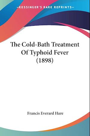 Cover for Francis Everard Hare · The Cold-Bath Treatment Of Typhoid Fever (1898) (Paperback Book) (2009)