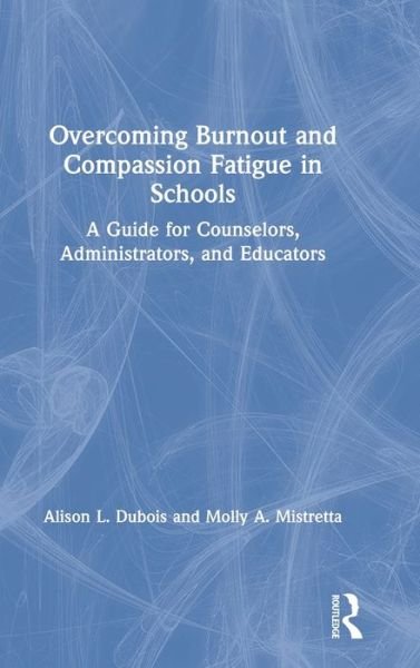 Cover for Dubois, Alison L. (Westminster College, USA) · Overcoming Burnout and Compassion Fatigue in Schools: A Guide for Counselors, Administrators, and Educators (Hardcover Book) (2019)