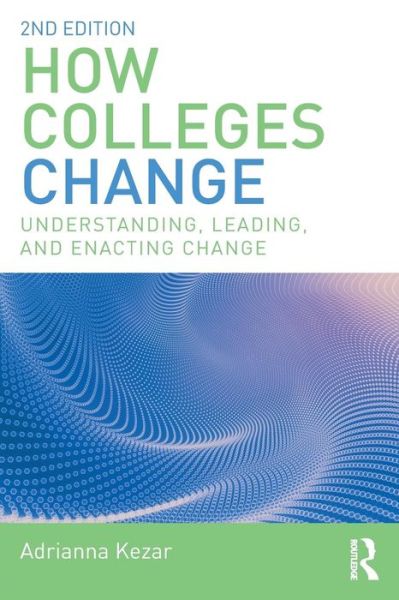 Cover for Kezar, Adrianna (University of Southern California, USA) · How Colleges Change: Understanding, Leading, and Enacting Change (Paperback Book) (2018)