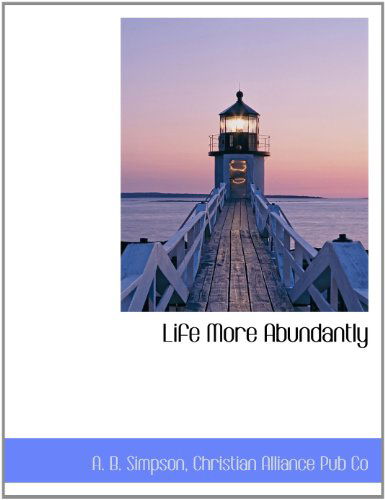 Life More Abundantly - A. B. Simpson - Books - BiblioLife - 9781140596646 - April 6, 2010