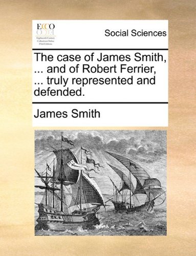 Cover for James Smith · The Case of James Smith, ... and of Robert Ferrier, ... Truly Represented and Defended. (Paperback Book) (2010)