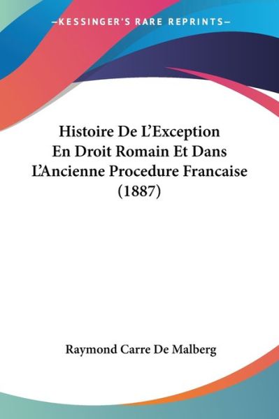 Cover for Raymond Carre De Malberg · Histoire De L'Exception En Droit Romain Et Dans L'Ancienne Procedure Francaise (1887) (Paperback Book) (2010)
