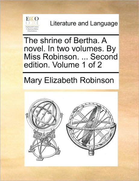 Cover for Mary Elizabeth Robinson · The Shrine of Bertha. a Novel. in Two Volumes. by Miss Robinson. ... Second Edition. Volume 1 of 2 (Paperback Book) (2010)
