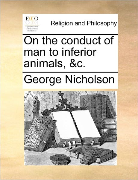 Cover for George Nicholson · On the Conduct of Man to Inferior Animals, &amp;c. (Pocketbok) (2010)