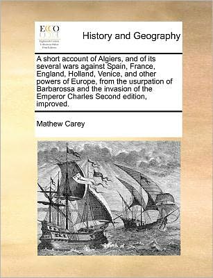 Cover for Mathew Carey · A Short Account of Algiers, and of Its Several Wars Against Spain, France, England, Holland, Venice, and Other Powers of Europe, from the Usurpation of (Paperback Book) (2010)