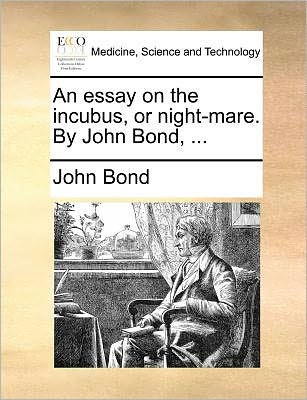 Cover for John Bond · An Essay on the Incubus, or Night-mare. by John Bond, ... (Paperback Book) (2010)