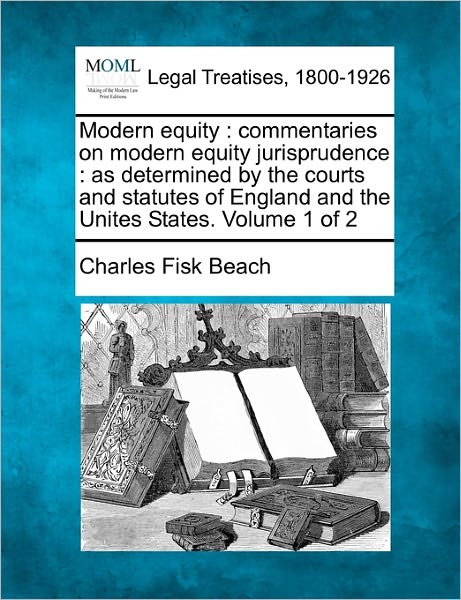 Cover for Beach, Charles Fisk, Jr. · Modern Equity: Commentaries on Modern Equity Jurisprudence: As Determined by the Courts and Statutes of England and the Unites States (Paperback Book) (2010)