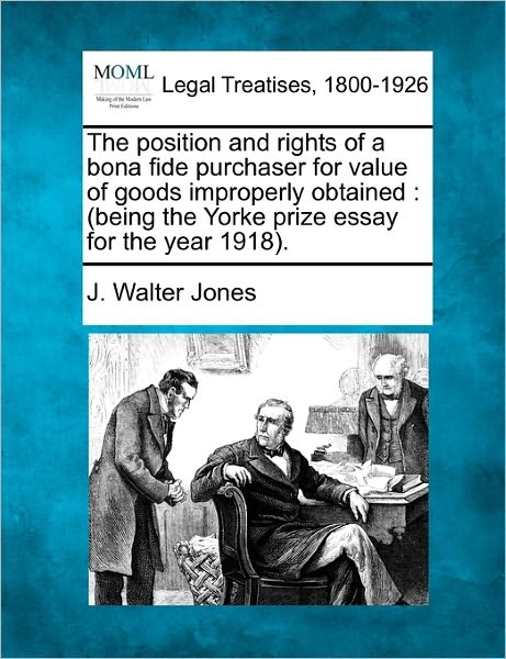 Cover for J Walter Jones · The Position and Rights of a Bona Fide Purchaser for Value of Goods Improperly Obtained: Being the Yorke Prize Essay for the Year 1918. (Paperback Book) (2010)