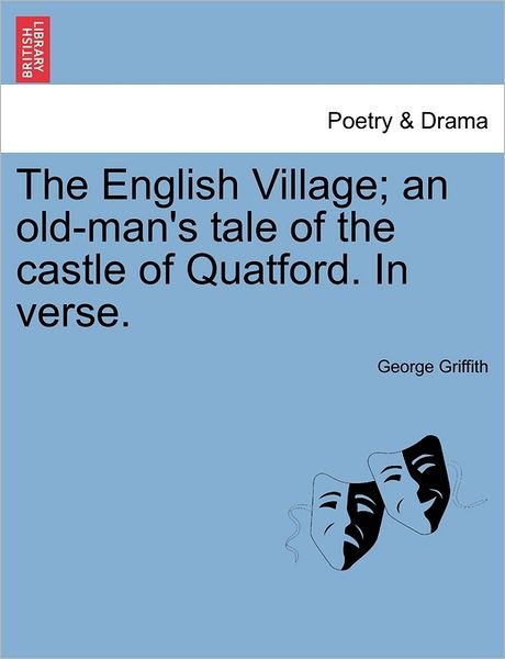 Cover for George Griffith · The English Village; an Old-man's Tale of the Castle of Quatford. in Verse. (Paperback Book) (2011)