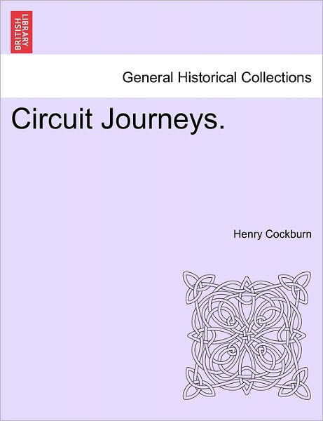 Circuit Journeys. - Henry Cockburn - Books - British Library, Historical Print Editio - 9781241307646 - March 1, 2011