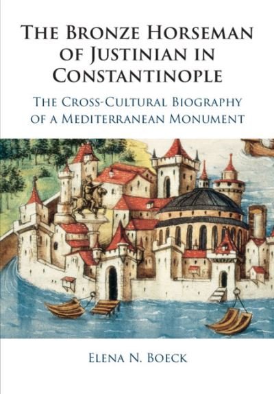 Cover for Boeck, Elena N. (DePaul University, Chicago) · The Bronze Horseman of Justinian in Constantinople: The Cross-Cultural Biography of a Mediterranean Monument (Taschenbuch) (2022)