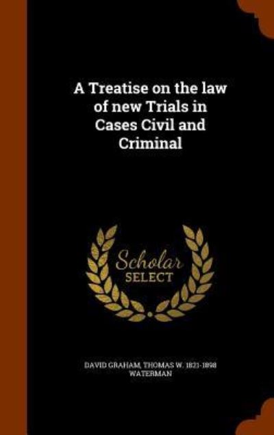 Cover for David Graham · A Treatise on the Law of New Trials in Cases Civil and Criminal (Hardcover Book) (2015)