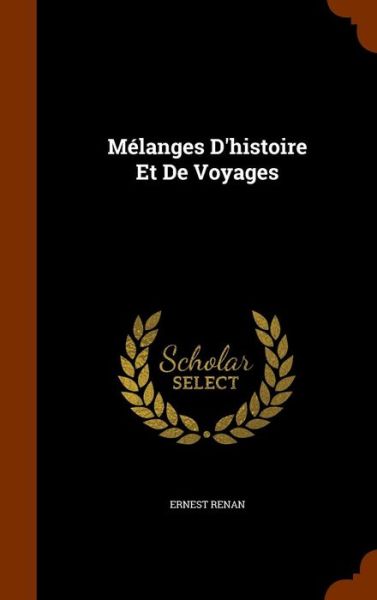 Melanges D'Histoire Et de Voyages - Ernest Renan - Kirjat - Arkose Press - 9781346264646 - lauantai 7. marraskuuta 2015