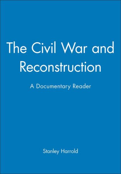 Cover for S Harrold · The Civil War and Reconstruction: A Documentary Reader - Uncovering the Past: Documentary Readers in American History (Paperback Book) (2007)