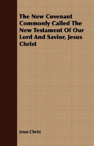 Cover for Jesus Christ · The New Covenant Commonly Called the New Testament of Our Lord and Savior, Jesus Christ (Paperback Book) (2007)